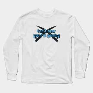 Can’t hear you I’m gaming Long Sleeve T-Shirt